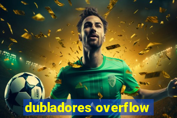 dubladores overflow